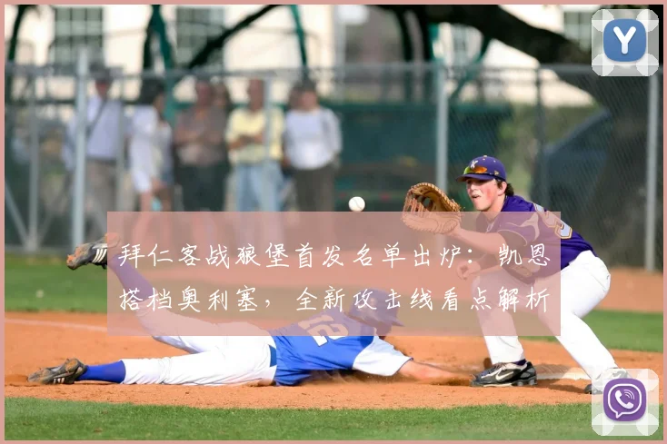 拜仁客战狼堡首发名单出炉:凯恩搭档奥利塞,全新攻击线看点解析