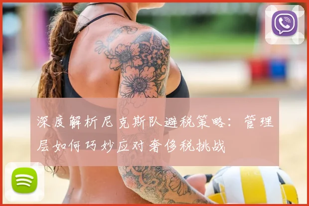 深度解析尼克斯队避税策略:管理层如何巧妙应对奢侈税挑战